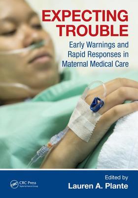 Expecting Trouble: Early Warnings and Rapid Responses in Maternal Medical Care - Plante, Lauren A (Editor)