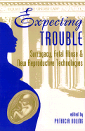 Expecting Trouble: Surrogacy, Fetal Abuse, and New Reproductive Technologies - Boling, Patricia