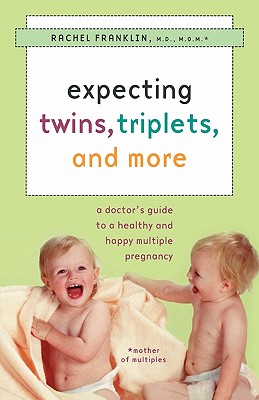 Expecting Twins, Triplets, and More: A Doctor's Guide to a Healthy and Happy Multiple Pregnancy - Franklin, Rachel