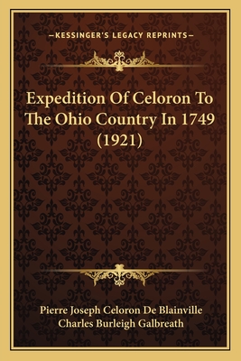 Expedition of Celoron to the Ohio Country in 1749 (1921) - Blainville, Pierre Joseph Celoron De, and Galbreath, Charles Burleigh (Editor)