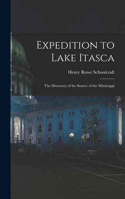 Expedition to Lake Itasca: the Discovery of the Source of the Mississippi - Schoolcraft, Henry Rowe 1793-1864