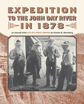 Expedition to the John Day River in 1878: An Excerpt from Life of a Fossil Hunter - Sternberg, Charles H, and Chapman, Jennifer (Introduction by)