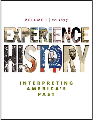 Experience History, Volume 1: Interpreting America's Past: To 1877 - Davidson, James West, and Delay, Brian, Professor, and Heyrman, Christine Leigh