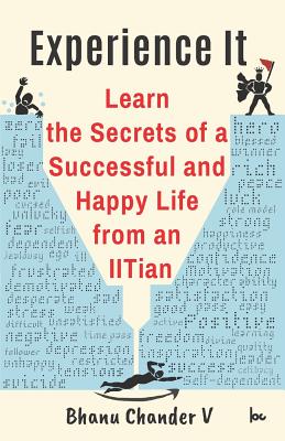 Experience It: Learn the Secrets of a Successful and Happy Life from an Iitian - V, Bhanu Chander