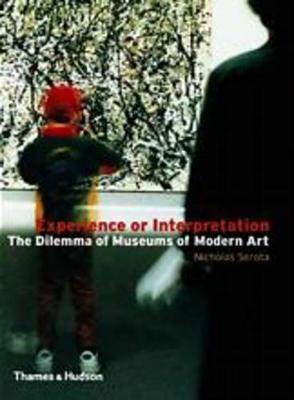 Experience or Interpretation: The Dilemma of Museums of Modern Art - Serota, Nicholas