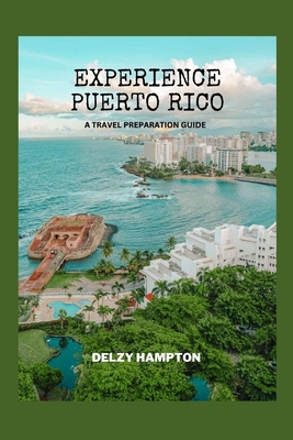 Experience Puerto Rico: A Travel Preparation Guide - Hampton, Delzy