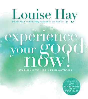 Experience Your Good Now!, Learning to Use Affirmations - Hay, Louise
