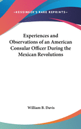 Experiences and Observations of an American Consular Officer During the Mexican Revolutions