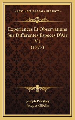 Experiences Et Observations Sur Differentes Especes D'Air V1 (1777) - Priestley, Joseph, and Gibelin, Jacques, Dr.