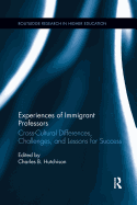 Experiences of Immigrant Professors: Cross-Cultural Differences, Challenges, and Lessons for Success