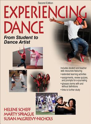 Experiencing Dance: From Student to Dance Artist - Scheff, Helene, Ms., and Sprague, Marty, and McGreevy-Nichols, Susan