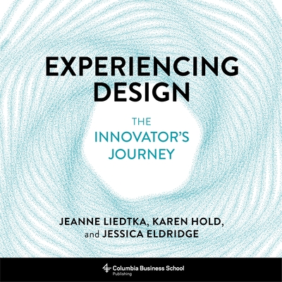 Experiencing Design: The Innovator's Journey - Liedtka, Jeanne, and Hold, Karen, and Eldridge, Jessica