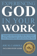 Experiencing God in Your Work: Insights and Stories to Help You Connect Meaningfully with God in Your Work