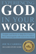 Experiencing God in Your Work: Insights and Stories to Help You Connect More Meaningfully with God in Your Work