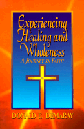 Experiencing Healing and Wholeness: A Journey in Faith - Demaray, Donald