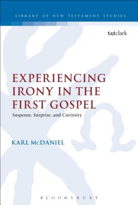 Experiencing Irony in the First Gospel: Suspense, Surprise and Curiosity - McDaniel, Karl, and Keith, Chris (Editor)