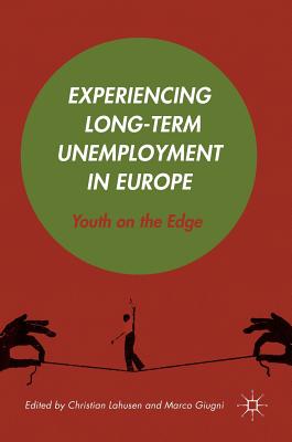 Experiencing Long-Term Unemployment in Europe: Youth on the Edge - Lahusen, Christian (Editor), and Giugni, Marco (Editor)