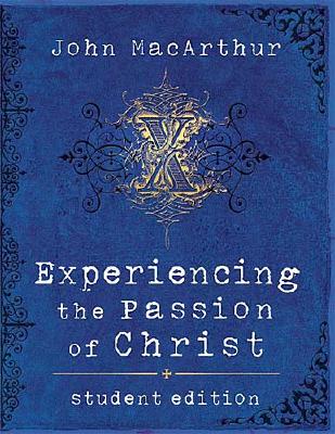 Experiencing the Passion of Christ - MacArthur, John F, Dr., Jr.