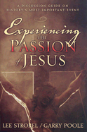Experiencing the Passion of Jesus: A Discussion Guide on History's Most Important Event - Strobel, Lee, and Poole, Garry D