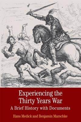 Experiencing the Thirty Years War: A Brief History with Documents - Medick, Hans, and Marschke, Benjamin
