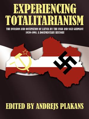 Experiencing Totalitarianism: The Invasion and Occupation of Latvia by the USSR and Nazi Germany 1939-1991 - Plakans, Andrejs