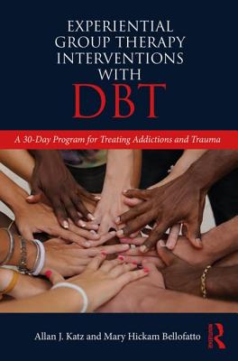 Experiential Group Therapy Interventions with DBT: A 30-Day Program for Treating Addictions and Trauma - Katz, Allan J, and Bellofatto, Mary Hickam