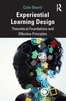 Experiential Learning Design: Theoretical Foundations and Effective Principles - Beard, Colin
