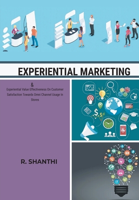 EXPERIENTIAL MARKETING & Experiential Value Effectiveness On Customer Satisfactirds Omni Channel Usage In Stores - Shanthi, R