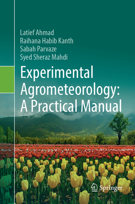 Experimental Agrometeorology: A Practical Manual - Ahmad, Latief, and Habib Kanth, Raihana, and Parvaze, Sabah