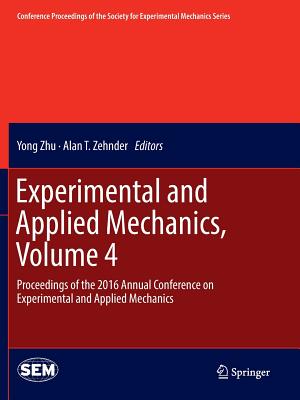 Experimental and Applied Mechanics, Volume 4: Proceedings of the 2016 Annual Conference on Experimental and Applied Mechanics - Zhu, Yong (Editor), and Zehnder, Alan T (Editor)