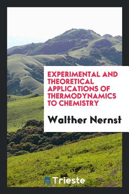 Experimental and Theoretical Applications of Thermodynamics to Chemistry - Nernst, Walther