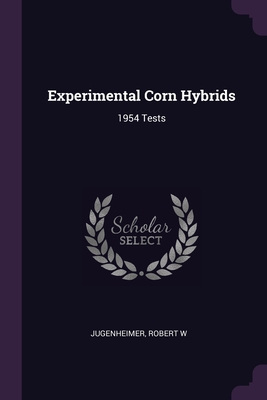 Experimental Corn Hybrids: 1954 Tests - Jugenheimer, Robert W