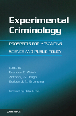 Experimental Criminology: Prospects for Advancing Science and Public Policy - Welsh, Brandon C (Editor), and Braga, Anthony A (Editor), and Bruinsma, Gerben J N (Editor)