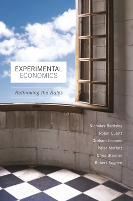 Experimental Economics: Rethinking the Rules - Bardsley, Nicholas, and Cubitt, Robin, and Loomes, Graham