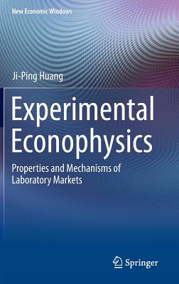 Experimental Econophysics: Properties and Mechanisms of Laboratory Markets - Huang, Ji-Ping