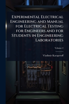 Experimental Electrical Engineering and Manual for Electrical Testing for Engineers and for Students in Engineering Laboratories - Karapetoff, Vladimir