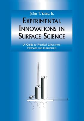 Experimental Innovations in Surface Science: A Guide to Practical Laboratory Methods and Instruments - Yates