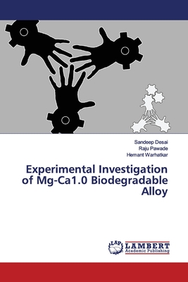 Experimental Investigation of Mg-Ca1.0 Biodegradable Alloy - Desai, Sandeep, and Pawade, Raju, and Warhatkar, Hemant