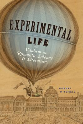 Experimental Life: Vitalism in Romantic Science and Literature - Mitchell, Robert