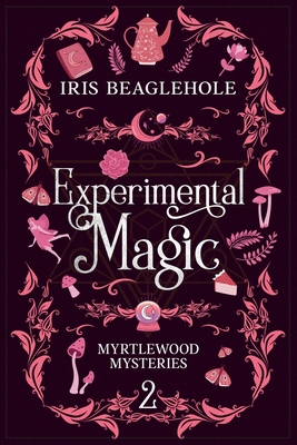 Experimental Magic: Myrtlewood Mysteries Book 2 - Beaglehole, Iris