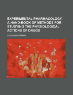 Experimental Pharmacology. a Hand-Book of Methods for Studying the Physiological Actions of Drugs