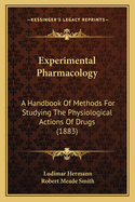 Experimental Pharmacology: A Handbook Of Methods For Studying The Physiological Actions Of Drugs (1883)