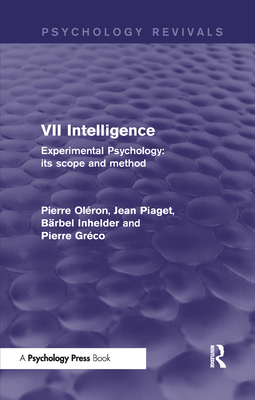 Experimental Psychology Its Scope and Method: Volume VII (Psychology Revivals): Intelligence - Olron, Pierre, and Piaget, Jean, and Inhelder, Brbel