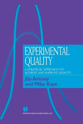 Experimental Quality: A Strategic Approach to Achieve and Improve Quality - Antony, Jiju, Dr., and Kaye, Mike