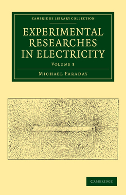 Experimental Researches in Electricity - Faraday, Michael