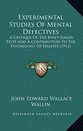 Experimental Studies Of Mental Defectives: A Critique Of The Binet-Simon Tests And A Contribution To The Psychology Of Epilepsy (1912)