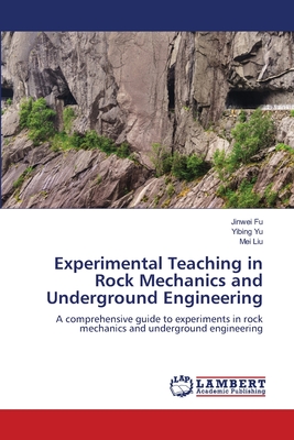 Experimental Teaching in Rock Mechanics and Underground Engineering - Fu, Jinwei, and Yu, Yibing, and Liu, Mei