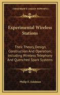 Experimental Wireless Stations: Their Theory, Design, Construction And Operation; Including Wireless Telephony And Quenched Spark Systems