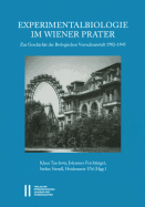 Experimentalbiologie Im Wiener Prater: Zur Geschichte Der Biologischen Versuchsanstalt 1902-1945