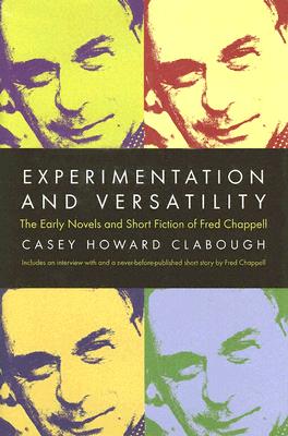 Experimentation And Versatility: The Early Novels And Short Fiction Of Fred Chappell - Clabough, Casey Howard